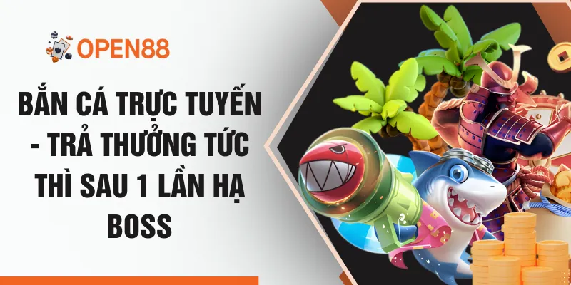 Bắn Cá Trực Tuyến - Trả Thưởng Tức Thì Sau 1 Lần Hạ Boss
