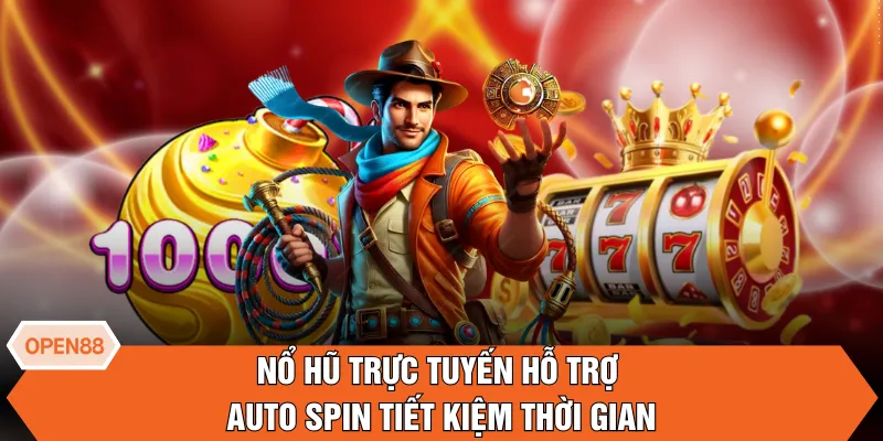 Nổ hũ trực tuyến hỗ trợ auto spin tiết kiệm thời gian