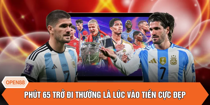 Phút 65 trở đi thường là lúc vào tiền cực đẹp