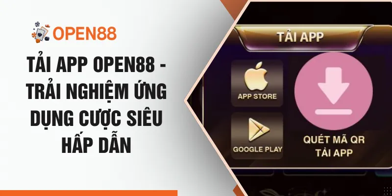 Tải App OPEN88 - Trải Nghiệm Ứng Dụng Cược Siêu Hấp Dẫn